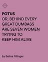 poster for POTUS: Or, Behind Every Great Dumbass are Seven Women Trying to Keep Him Alive